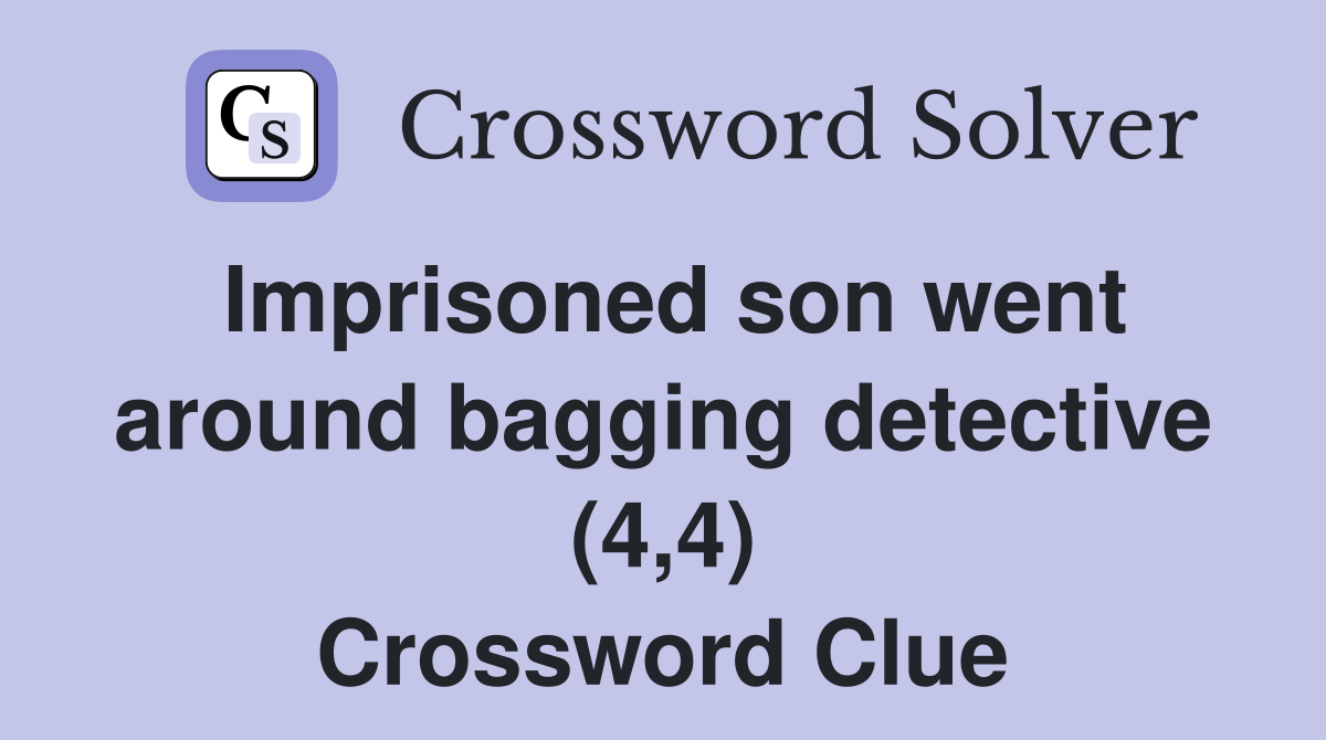 Imprisoned son went around bagging detective (4,4) Crossword Clue Answers Crossword Solver